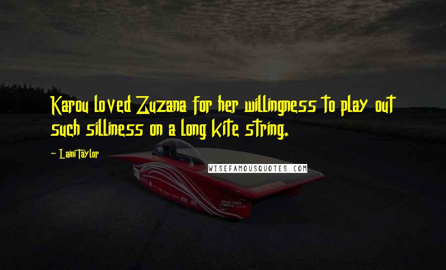 Laini Taylor Quotes: Karou loved Zuzana for her willingness to play out such silliness on a long kite string.