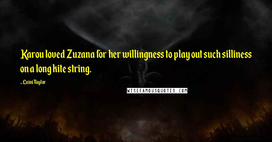Laini Taylor Quotes: Karou loved Zuzana for her willingness to play out such silliness on a long kite string.