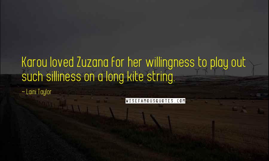 Laini Taylor Quotes: Karou loved Zuzana for her willingness to play out such silliness on a long kite string.