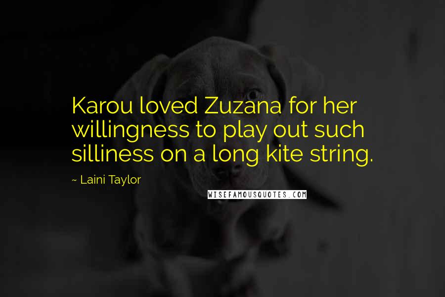 Laini Taylor Quotes: Karou loved Zuzana for her willingness to play out such silliness on a long kite string.