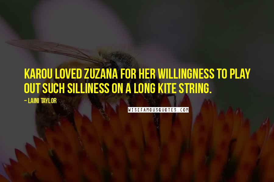 Laini Taylor Quotes: Karou loved Zuzana for her willingness to play out such silliness on a long kite string.
