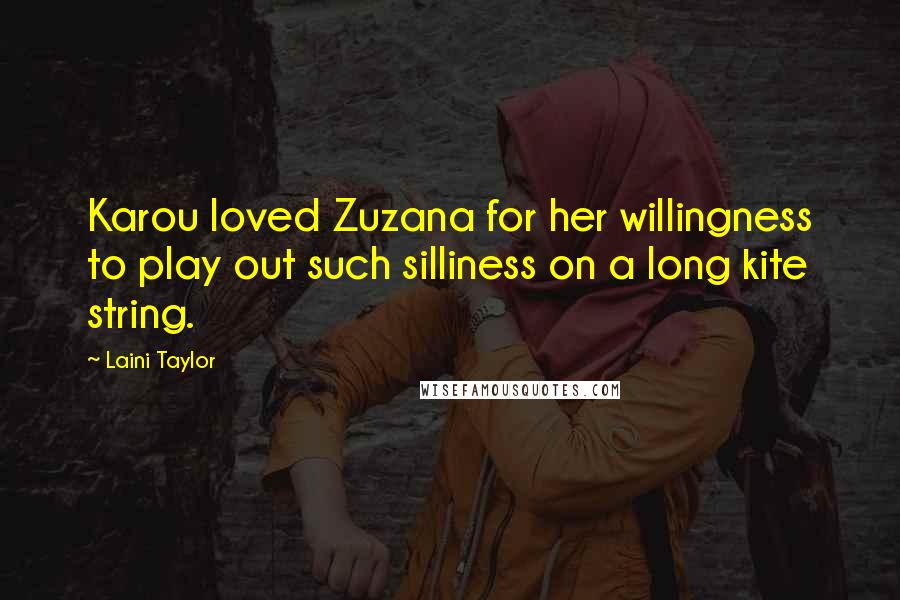 Laini Taylor Quotes: Karou loved Zuzana for her willingness to play out such silliness on a long kite string.