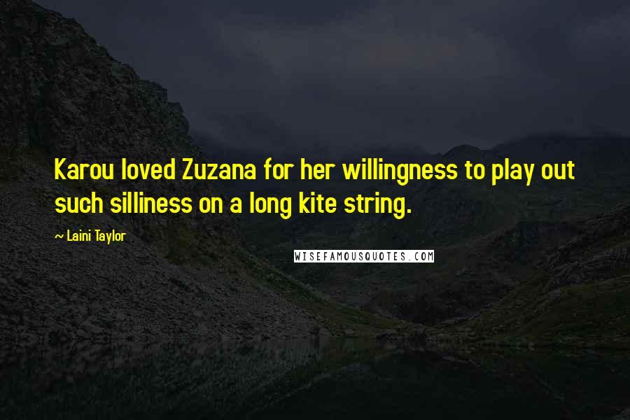 Laini Taylor Quotes: Karou loved Zuzana for her willingness to play out such silliness on a long kite string.