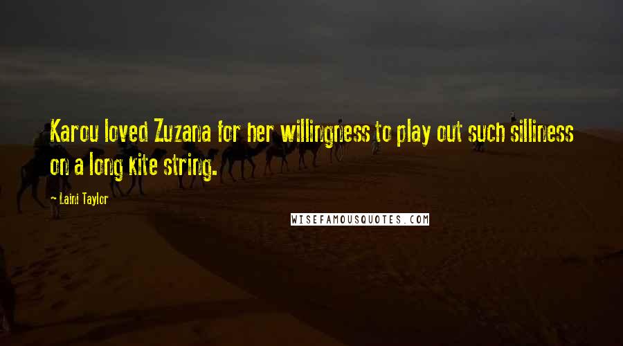 Laini Taylor Quotes: Karou loved Zuzana for her willingness to play out such silliness on a long kite string.