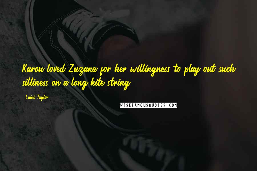 Laini Taylor Quotes: Karou loved Zuzana for her willingness to play out such silliness on a long kite string.