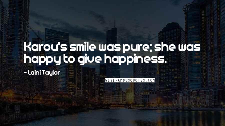 Laini Taylor Quotes: Karou's smile was pure; she was happy to give happiness.