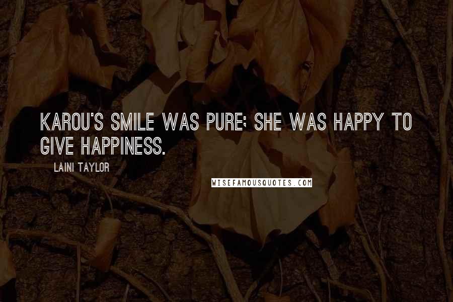 Laini Taylor Quotes: Karou's smile was pure; she was happy to give happiness.