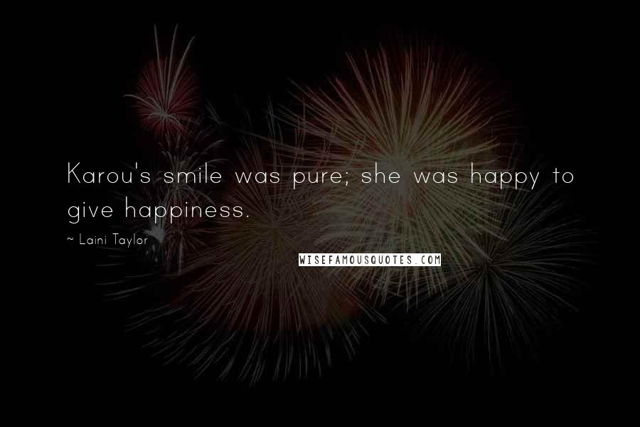 Laini Taylor Quotes: Karou's smile was pure; she was happy to give happiness.