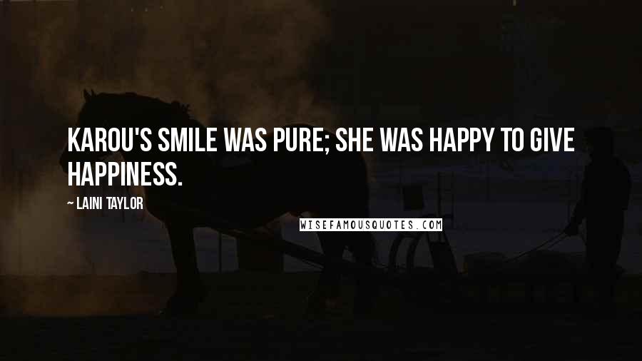 Laini Taylor Quotes: Karou's smile was pure; she was happy to give happiness.