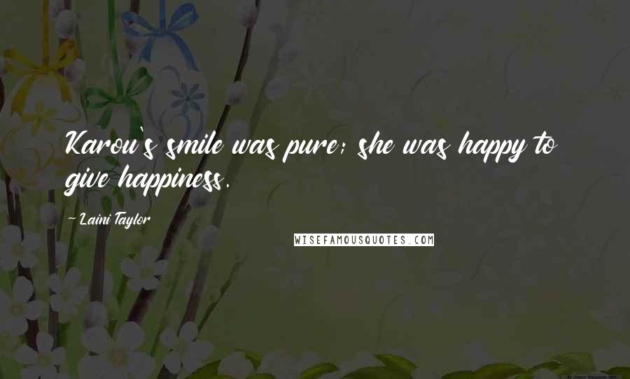 Laini Taylor Quotes: Karou's smile was pure; she was happy to give happiness.