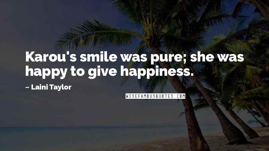 Laini Taylor Quotes: Karou's smile was pure; she was happy to give happiness.