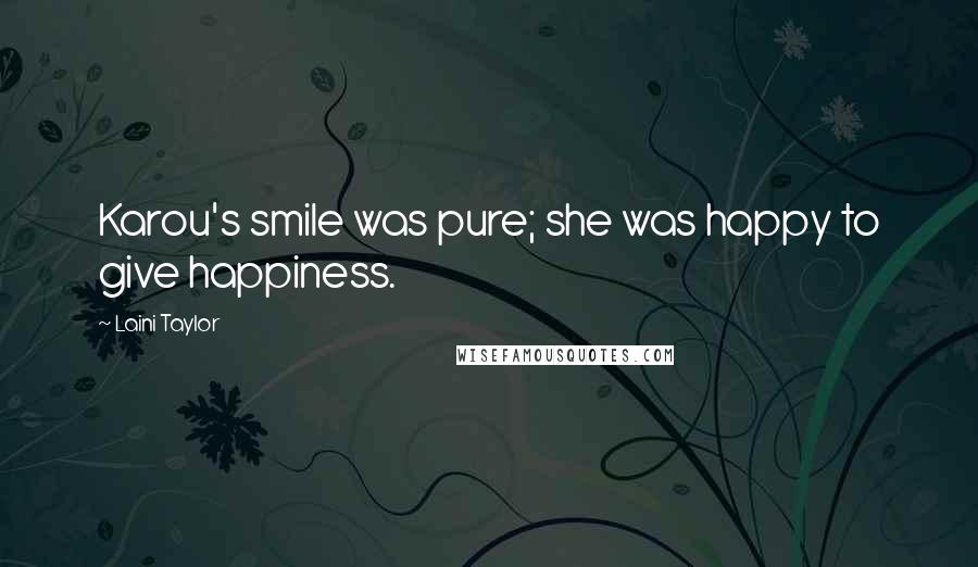 Laini Taylor Quotes: Karou's smile was pure; she was happy to give happiness.