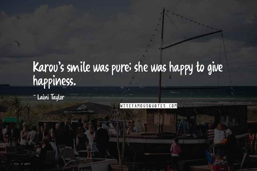 Laini Taylor Quotes: Karou's smile was pure; she was happy to give happiness.