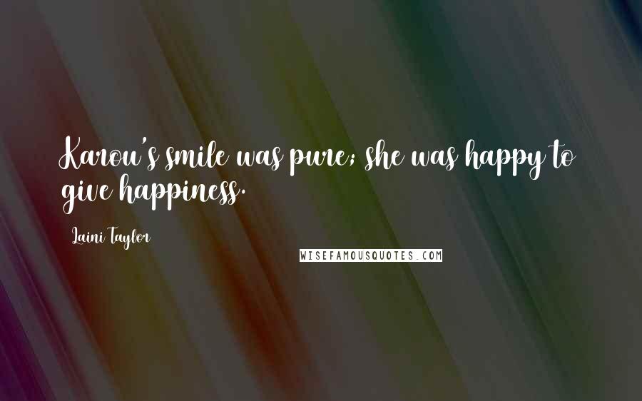 Laini Taylor Quotes: Karou's smile was pure; she was happy to give happiness.