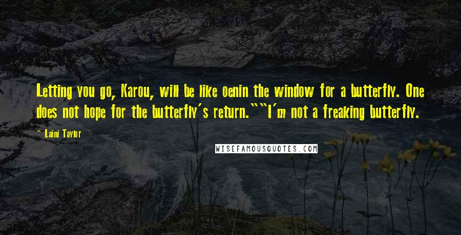 Laini Taylor Quotes: Letting you go, Karou, will be like oenin the window for a butterfly. One does not hope for the butterfly's return.""I'm not a freaking butterfly.