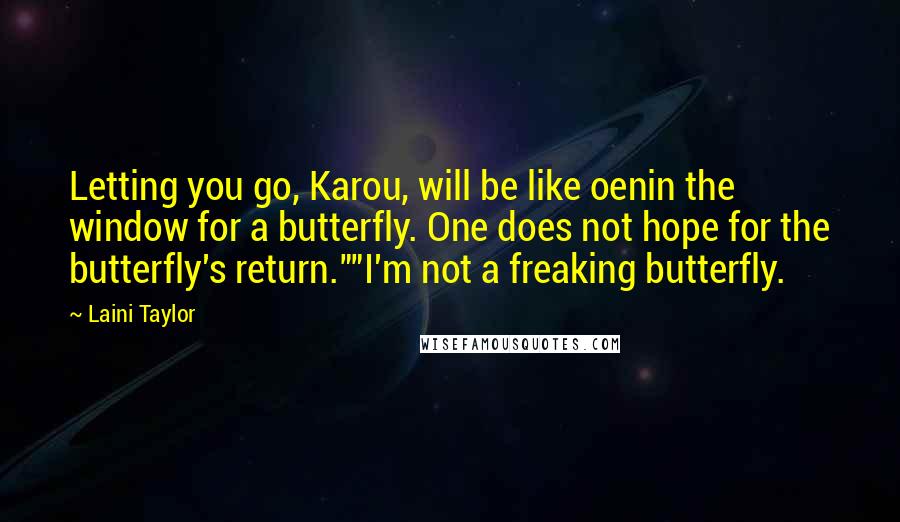 Laini Taylor Quotes: Letting you go, Karou, will be like oenin the window for a butterfly. One does not hope for the butterfly's return.""I'm not a freaking butterfly.