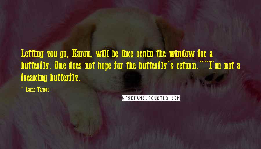 Laini Taylor Quotes: Letting you go, Karou, will be like oenin the window for a butterfly. One does not hope for the butterfly's return.""I'm not a freaking butterfly.