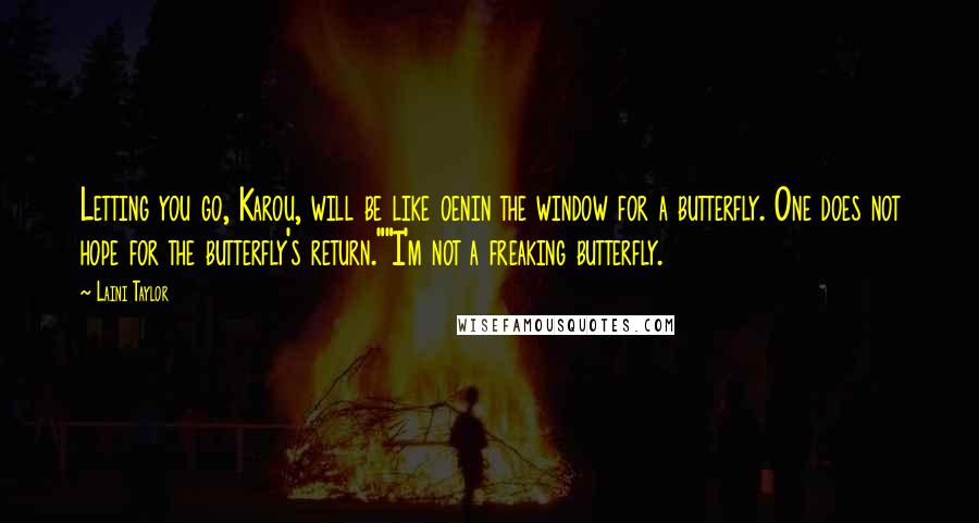 Laini Taylor Quotes: Letting you go, Karou, will be like oenin the window for a butterfly. One does not hope for the butterfly's return.""I'm not a freaking butterfly.