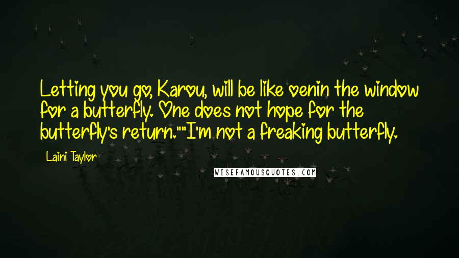 Laini Taylor Quotes: Letting you go, Karou, will be like oenin the window for a butterfly. One does not hope for the butterfly's return.""I'm not a freaking butterfly.