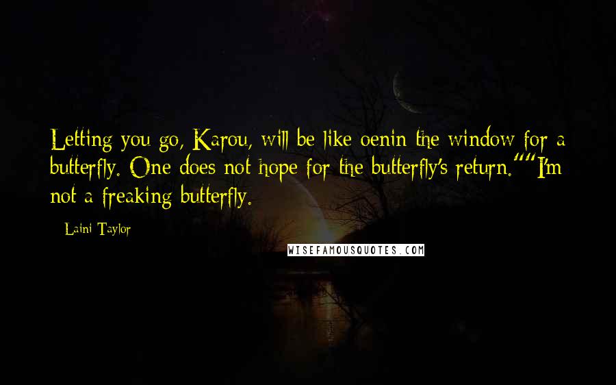 Laini Taylor Quotes: Letting you go, Karou, will be like oenin the window for a butterfly. One does not hope for the butterfly's return.""I'm not a freaking butterfly.