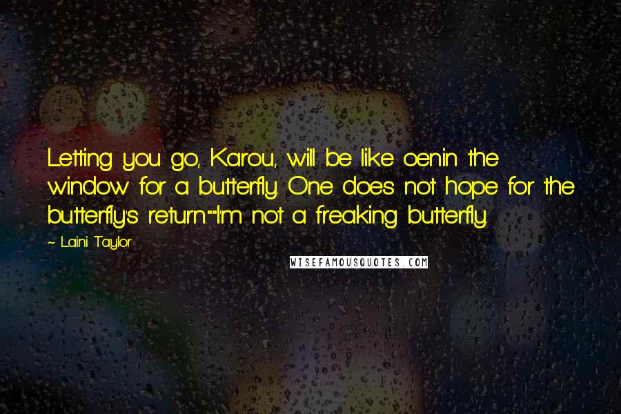 Laini Taylor Quotes: Letting you go, Karou, will be like oenin the window for a butterfly. One does not hope for the butterfly's return.""I'm not a freaking butterfly.