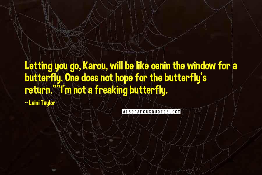 Laini Taylor Quotes: Letting you go, Karou, will be like oenin the window for a butterfly. One does not hope for the butterfly's return.""I'm not a freaking butterfly.