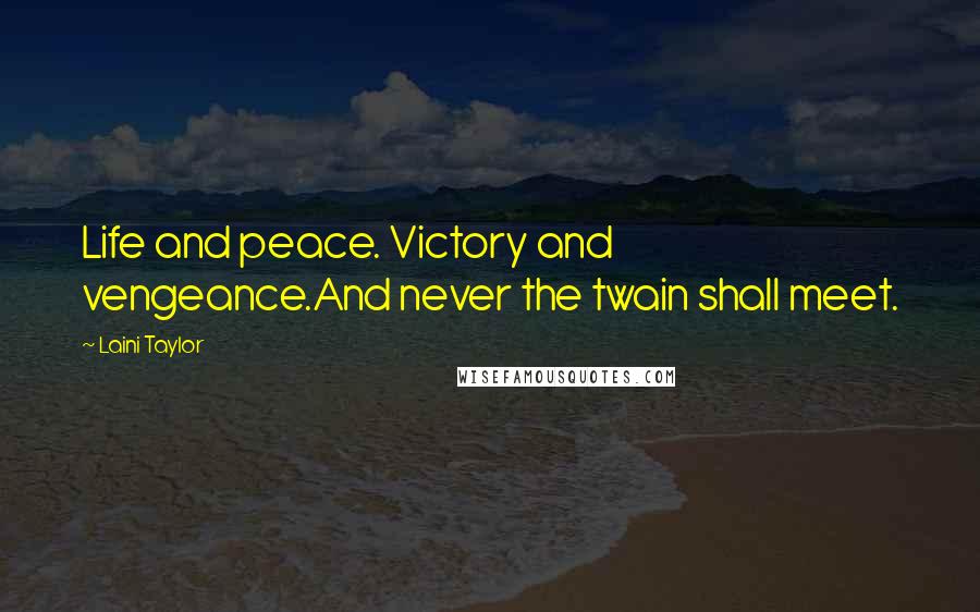 Laini Taylor Quotes: Life and peace. Victory and vengeance.And never the twain shall meet.