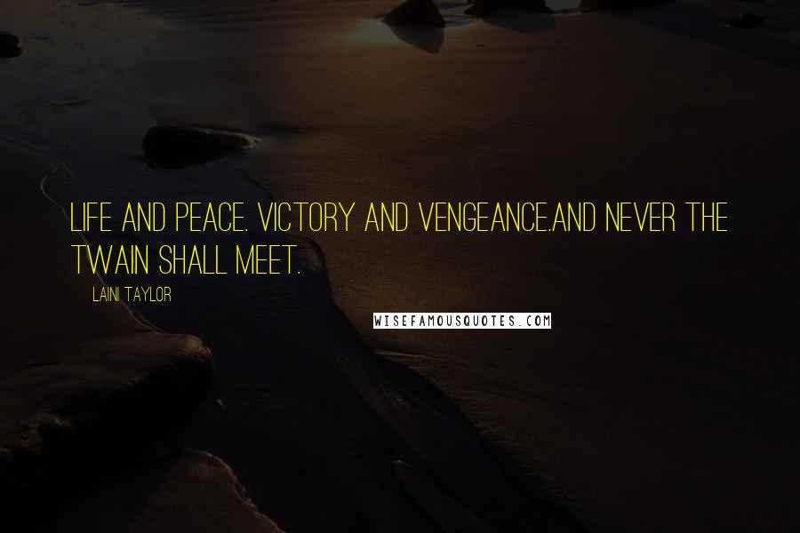 Laini Taylor Quotes: Life and peace. Victory and vengeance.And never the twain shall meet.