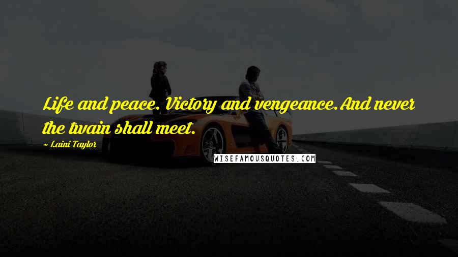 Laini Taylor Quotes: Life and peace. Victory and vengeance.And never the twain shall meet.