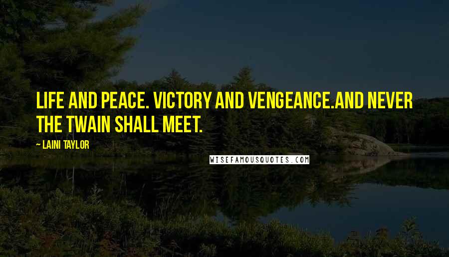 Laini Taylor Quotes: Life and peace. Victory and vengeance.And never the twain shall meet.