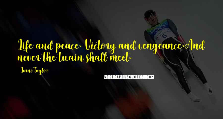 Laini Taylor Quotes: Life and peace. Victory and vengeance.And never the twain shall meet.