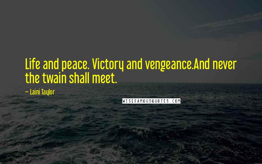 Laini Taylor Quotes: Life and peace. Victory and vengeance.And never the twain shall meet.