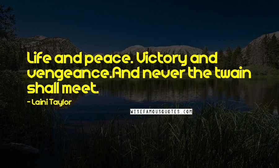 Laini Taylor Quotes: Life and peace. Victory and vengeance.And never the twain shall meet.