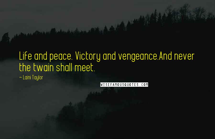Laini Taylor Quotes: Life and peace. Victory and vengeance.And never the twain shall meet.
