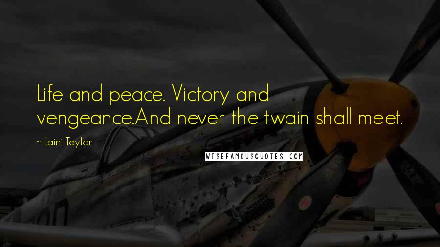 Laini Taylor Quotes: Life and peace. Victory and vengeance.And never the twain shall meet.