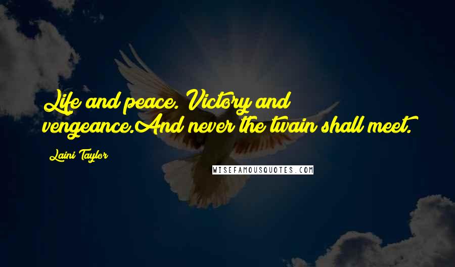 Laini Taylor Quotes: Life and peace. Victory and vengeance.And never the twain shall meet.