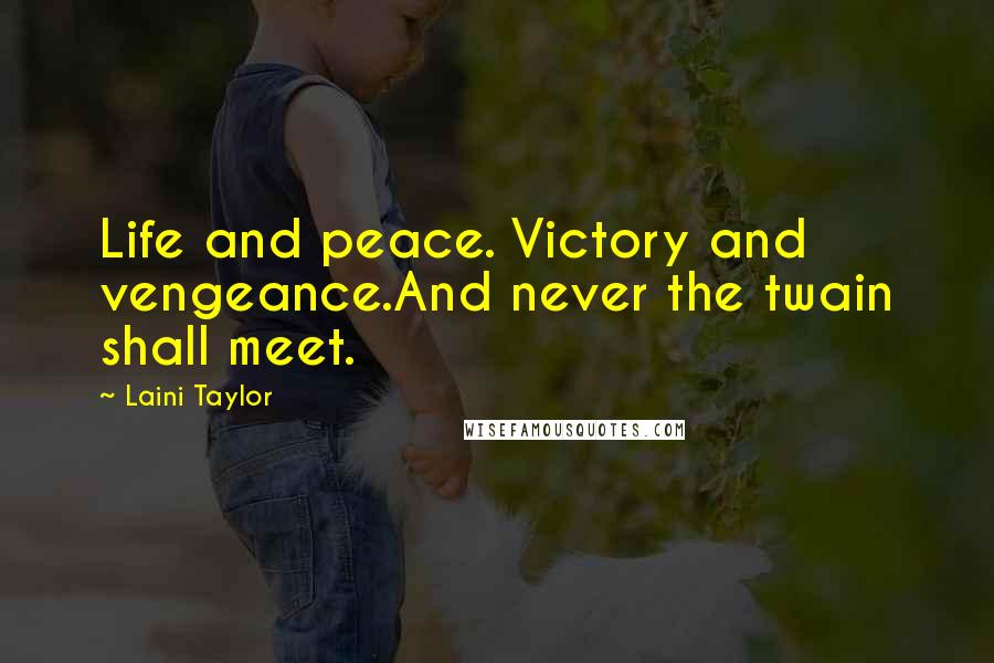 Laini Taylor Quotes: Life and peace. Victory and vengeance.And never the twain shall meet.