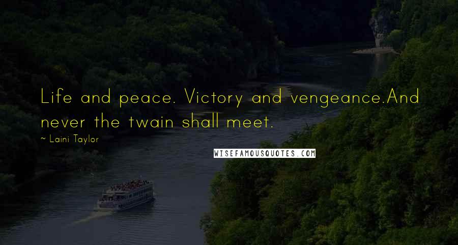 Laini Taylor Quotes: Life and peace. Victory and vengeance.And never the twain shall meet.