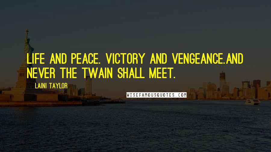 Laini Taylor Quotes: Life and peace. Victory and vengeance.And never the twain shall meet.