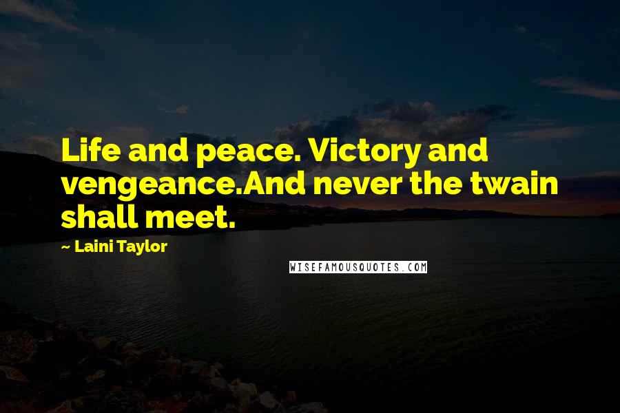 Laini Taylor Quotes: Life and peace. Victory and vengeance.And never the twain shall meet.