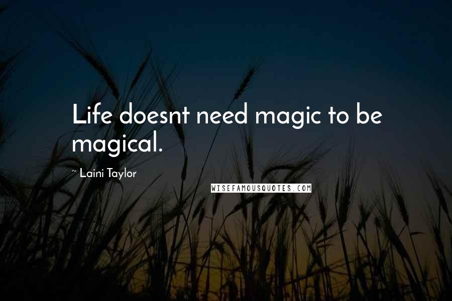 Laini Taylor Quotes: Life doesnt need magic to be magical.