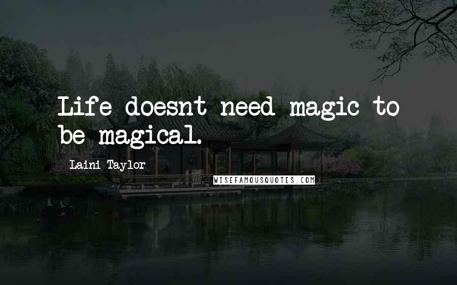 Laini Taylor Quotes: Life doesnt need magic to be magical.