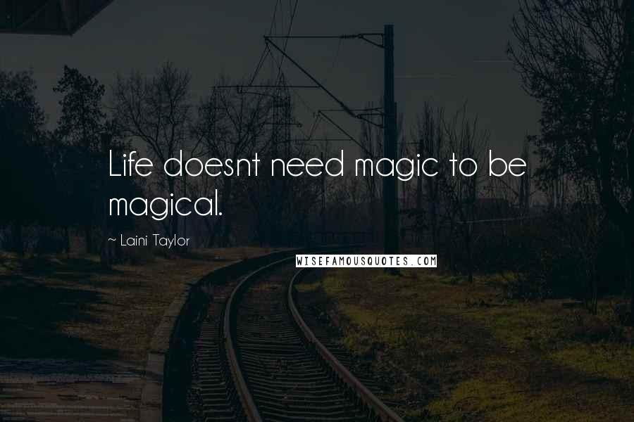 Laini Taylor Quotes: Life doesnt need magic to be magical.