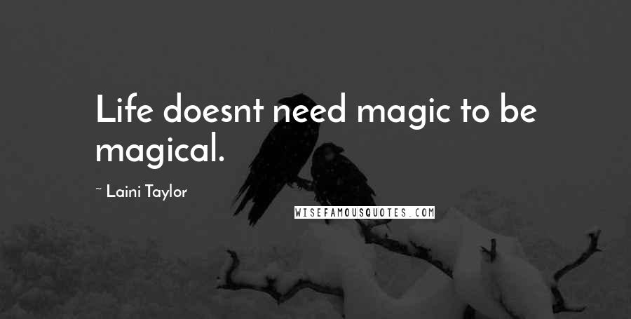 Laini Taylor Quotes: Life doesnt need magic to be magical.