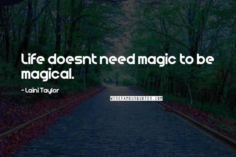 Laini Taylor Quotes: Life doesnt need magic to be magical.