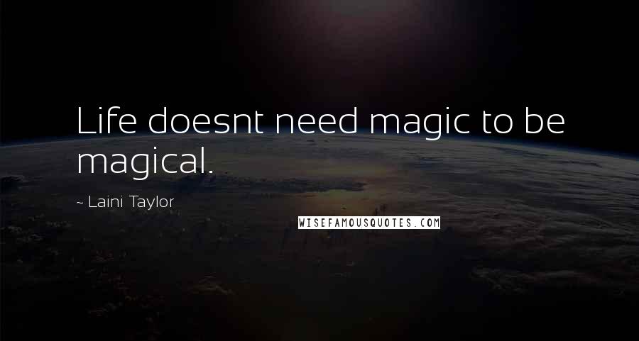 Laini Taylor Quotes: Life doesnt need magic to be magical.