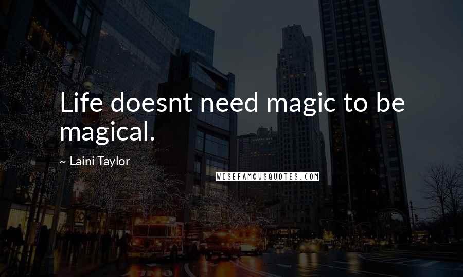 Laini Taylor Quotes: Life doesnt need magic to be magical.