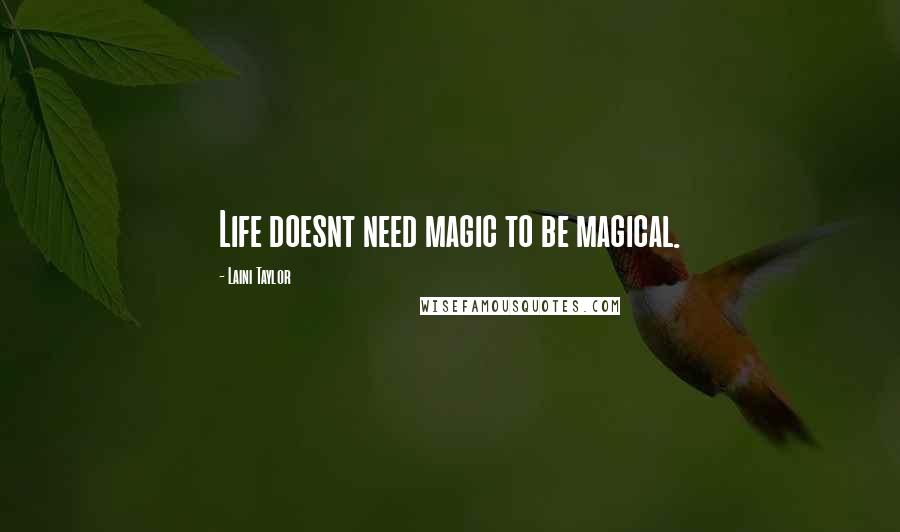 Laini Taylor Quotes: Life doesnt need magic to be magical.