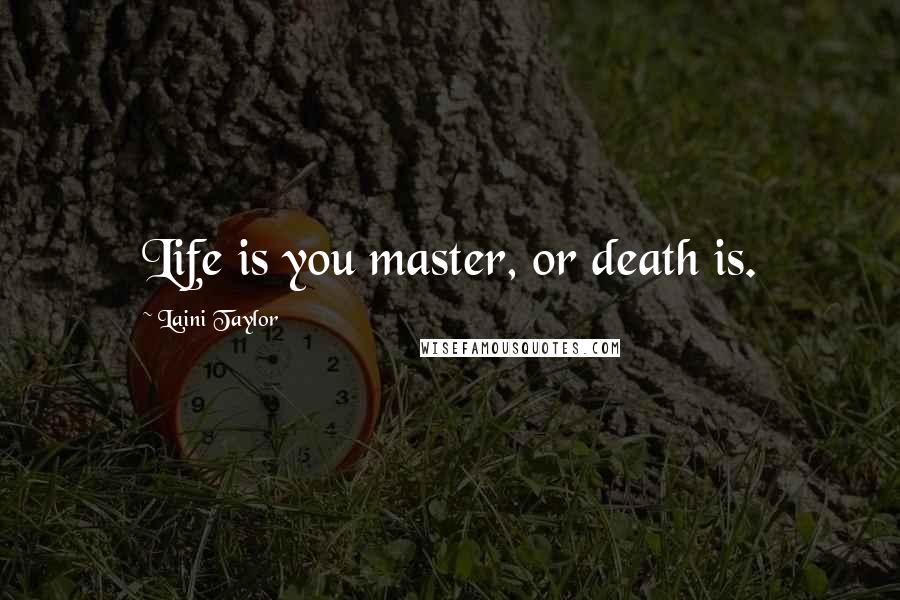 Laini Taylor Quotes: Life is you master, or death is.