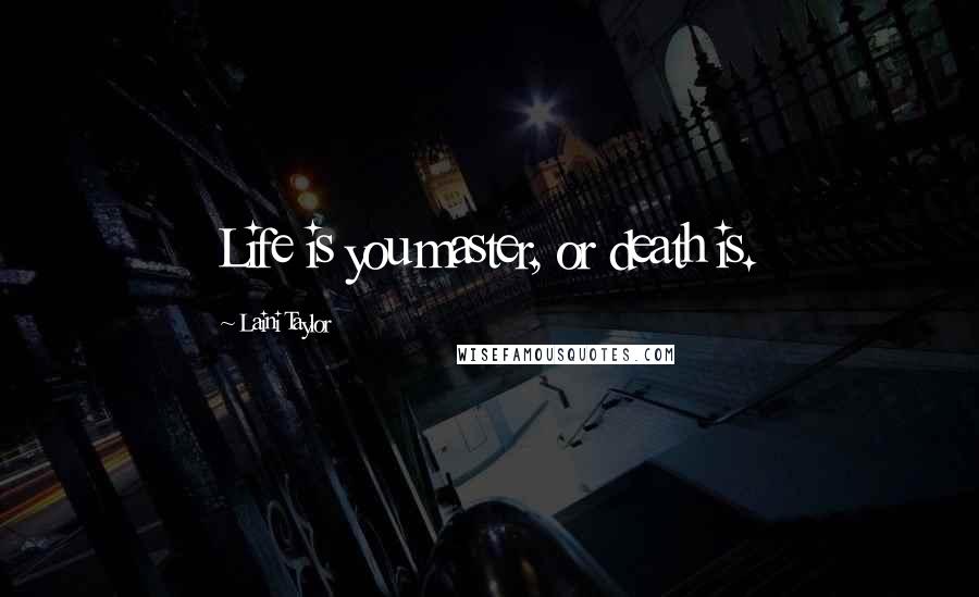 Laini Taylor Quotes: Life is you master, or death is.